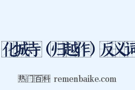 化城寺（归越作）反义词是什么意思的图片